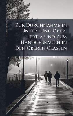 bokomslag Zur Durchnahme in Unter- Und Ober-Tertia Und Zum Handgebrauch in Den Oberen Classen