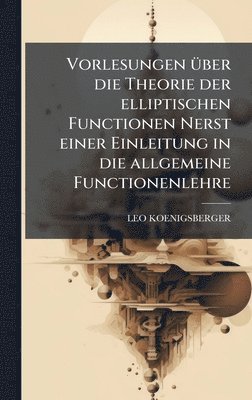 bokomslag Vorlesungen Ã¼ber die Theorie der elliptischen Functionen Nerst einer Einleitung in die allgemeine Functionenlehre
