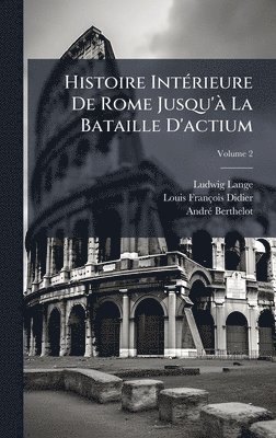 Histoire IntÃ(c)rieure De Rome Jusqu'Ã La Bataille D'actium