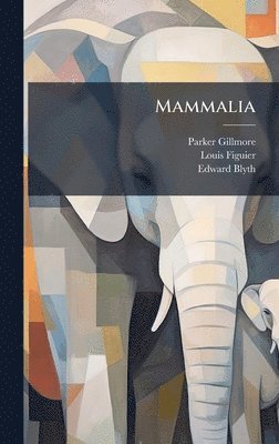 Parker Gillmore, Louis Figuier, Edward Blyth - Mammalia, Inbunden