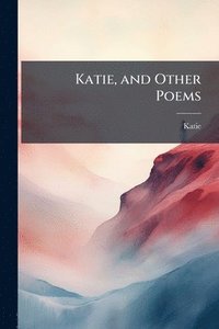bokomslag Katie, and Other Poems