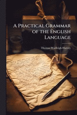 Thomas Wadleigh Harvey - Practical Grammar of the English Language, Häftad