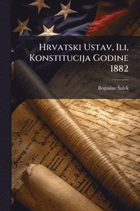 bokomslag Hrvatski Ustav, Ili, Konstitucija Godine 1882