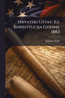bokomslag Hrvatski Ustav, Ili, Konstitucija Godine 1882