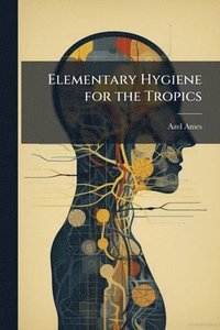 bokomslag Elementary Hygiene for the Tropics