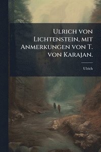 bokomslag Ulrich von Lichtenstein, mit Anmerkungen von T. von Karajan.