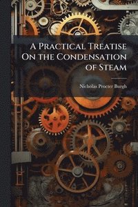 bokomslag Practical Treatise On the Condensation of Steam