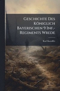 bokomslag Geschichte Des Königlich Bayerischen 9 Inf.-Regiments Wrede
