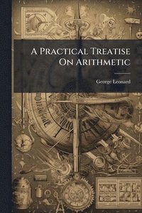 bokomslag A Practical Treatise On Arithmetic