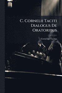 bokomslag C. Cornelii Taciti Dialogus De Oratoribus
