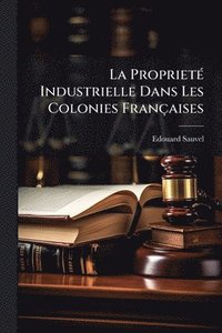 bokomslag ProprietÃ(c) Industrielle Dans Les Colonies Françaises