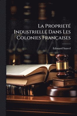 bokomslag ProprietÃ(c) Industrielle Dans Les Colonies Françaises