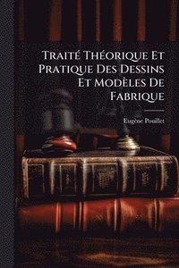 bokomslag TraitÃ(c) ThÃ(c)orique Et Pratique Des Dessins Et Modèles De Fabrique