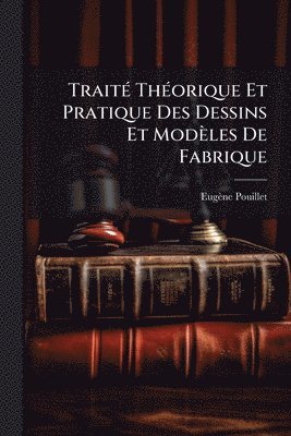 bokomslag TraitÃ(c) ThÃ(c)orique Et Pratique Des Dessins Et Modèles De Fabrique