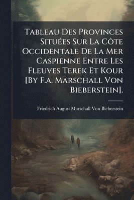 bokomslag Tableau Des Provinces SituÃ(c)es Sur La CÃ¿te Occidentale De La Mer Caspienne Entre Les Fleuves Terek Et Kour [By F.a. Marschall Von Bieberstein].