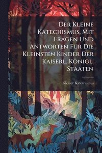 bokomslag Der Kleine Katechismus, Mit Fragen Und Antworten FÃ1/4r Die Kleinsten Kinder Der Kaiserl. Königl. Staaten