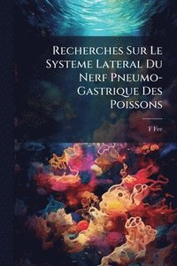 bokomslag Recherches Sur Le Systeme Lateral Du Nerf Pneumo-Gastrique Des Poissons