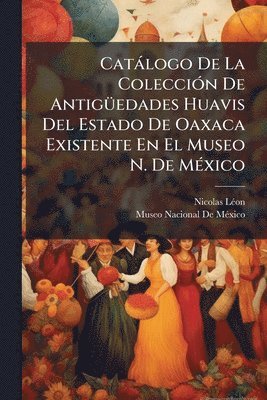 bokomslag Catàlogo De La ColecciÃ3n De AntigÃ1/4edades Huavis Del Estado De Oaxaca Existente En El Museo N. De MÃ(c)xico