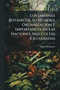 bokomslag Los Jardines Botànicos, Su NÃ°mero, Organizacion Ã? Importancia En Las Naciones, Màs Cultas Ã? Ilustradas