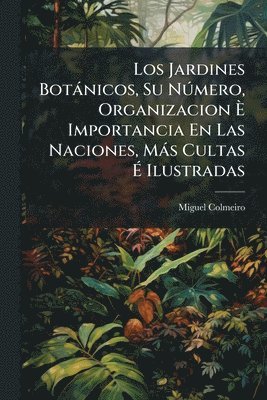 Miguel Colmeiro - Jardines Botànicos, Su NÃ°mero, Organizacion Ã Importancia En Las Naciones, Màs Cultas Ã Ilustradas, Häftad