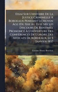 bokomslag Essai Sur L'histoire De La Justice Criminelle Ã¿ Bordeaux Pendant Le Moyen Ã¿ge (Du Xiie Au Xvie SiÃ¤cle) Discours De RentrrÃ©e PrononcÃ© Ã¿ L'ouvertu