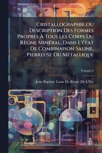 bokomslag Cristallographie Ou Description Des Formes Propres Ã¿ Tous Les Corps Du Règne MinÃ(c)ral, Dans L'Ã(c)tat De Combinaison Saline, Pierreuse Ou MÃ(c)tallique
