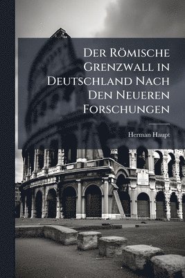 Herman Haupt - Römische Grenzwall in Deutschland Nach Den Neueren Forschungen, Häftad