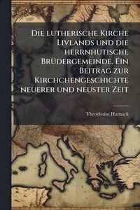 bokomslag Die lutherische Kirche Livlands und die herrnhutische BrÃ1/4dergemeinde. Ein Beitrag zur Kirchchengeschichte neuerer und neuster Zeit