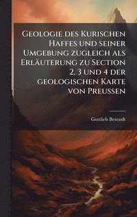 bokomslag Geologie des Kurischen Haffes und seiner Umgebung zugleich als ErlÃ¿uterung zu Section 2, 3 und 4 der geologischen Karte von Preussen