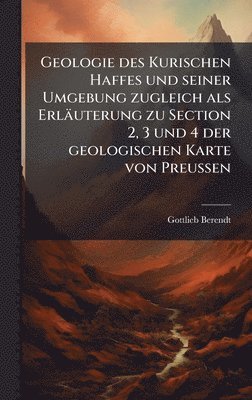 bokomslag Geologie des Kurischen Haffes und seiner Umgebung zugleich als ErlÃ¿uterung zu Section 2, 3 und 4 der geologischen Karte von Preussen