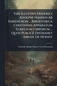bokomslag Viri Illustris Friderici Adolphi Hansen Ab Ehrencron ... Bibliotheca Continens Apparatum Egregium Librorum ... Quos Publicè Distrahet Abrah. De Hondt