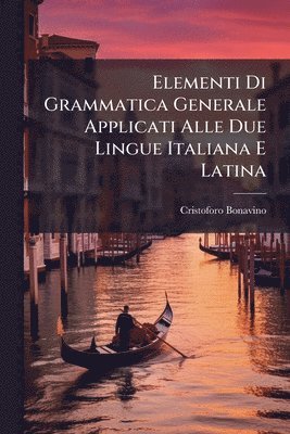 bokomslag Elementi Di Grammatica Generale Applicati Alle Due Lingue Italiana E Latina