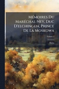 bokomslag MÃ(c)moires Du MarÃ(c)chal Ney, Duc D'elchingen, Prince De La Moskowa
