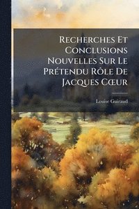 bokomslag Recherches Et Conclusions Nouvelles Sur Le PrÃ(c)tendu RÃ¿le De Jacques CÅ"ur