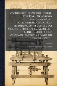 bokomslag Geschichte Der Zeugdruckerei Der Dazu Gehörigen Maschinen Und HÃ1/4lfswerkzeuge Und Der Erfindungen Im Gebiete Des Colorits FÃ1/4r Den Baumwollen-, Le