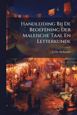 J J De Hollander, J. J. De Hollander, J J de Hollander - Handleiding Bij De Beoefening Der Maleische Taal En Letterkunde, Häftad