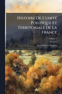 bokomslag Histoire De L'unitÃ(c) Politique Et Territoriale De La France
