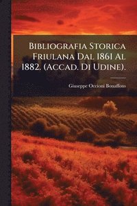 bokomslag Bibliografia Storica Friulana Dal 1861 Al 1882. (Accad. Di Udine).