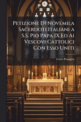 bokomslag Petizione Di Novemila Sacerdoti Italiani a S.S. Pio Papa IX Ed Ai Vescovi Cattolici Con Esso Uniti
