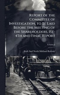 bokomslag Report of the Committee of Investigation, to Be Laid Before the Meeting of the Shareholders, 1St-4Th and Final Report