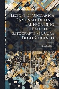 bokomslag Lezioni Di Meccanica Razionale Dettate Dal Prof. Dino Padelletti. (Litografte Per Cura Degli Studenti.)