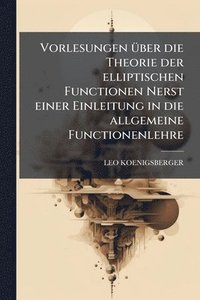 bokomslag Vorlesungen Ã1/4ber die Theorie der elliptischen Functionen Nerst einer Einleitung in die allgemeine Functionenlehre