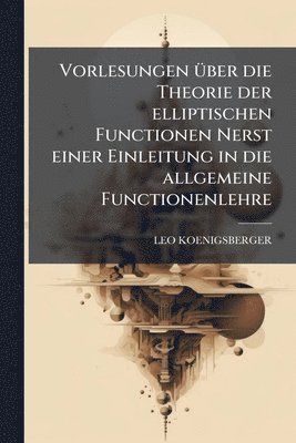 bokomslag Vorlesungen Ã1/4ber die Theorie der elliptischen Functionen Nerst einer Einleitung in die allgemeine Functionenlehre