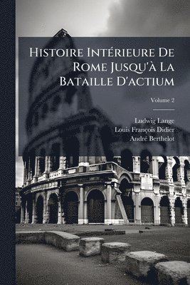 Histoire IntÃ(c)rieure De Rome Jusqu'Ã La Bataille D'actium