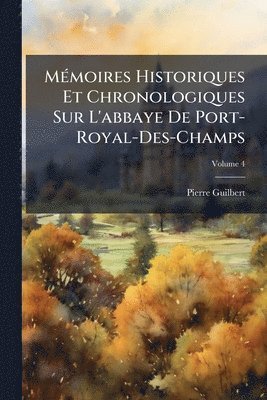 MÃ(c)moires Historiques Et Chronologiques Sur L'abbaye De Port-Royal-Des-Champs