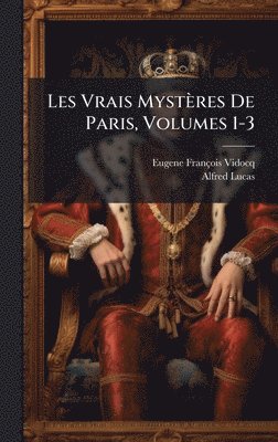 Eugene François Vidocq, Alfred Lucas, Eugene FranÃ§ois Vidocq - Les Vrais Mystères De Paris, Volumes 1-3, Inbunden