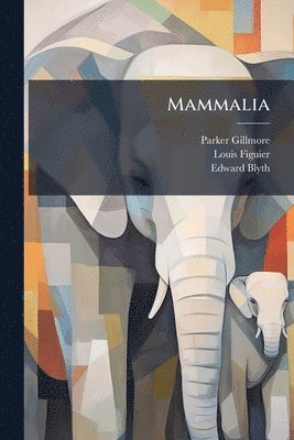 Parker Gillmore, Louis Figuier, Edward Blyth - Mammalia, Häftad