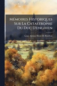 bokomslag MÃ(c)moires Historiques Sur La Catastrophe Du Duc D'enghien