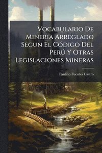 bokomslag Vocabulario De Mineria Arreglado Segun El CÃ3digo Del PerÃ° Y Otras Legislaciones Mineras