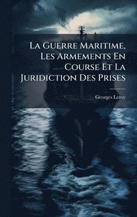 bokomslag La Guerre Maritime, Les Armements En Course Et La Juridiction Des Prises